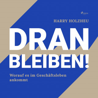 Harry Holzheu: Dran bleiben! - Worauf es im Geschäftsleben ankommt (Ungekürzt)