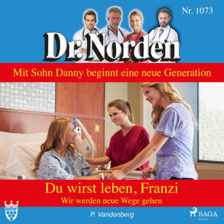 Patricia Vandenberg: Dr. Norden, 1073: Du wirst leben, Franzi. Wir werden neue Wege gehen (Ungekürzt)