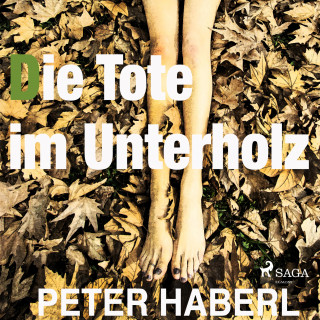 Peter Haberl: Die Tote im Unterholz (Ungekürzt)
