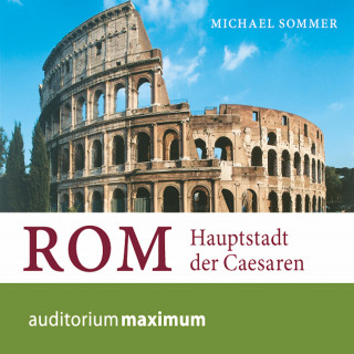 Michael Sommer: Rom - Hauptstadt der Caesaren (Ungekürzt)