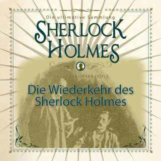 Sir Arthur Conan Doyle: Die Wiederkehr des Sherlock Holmes - Die ultimative Sammlung (Ungekürzt)