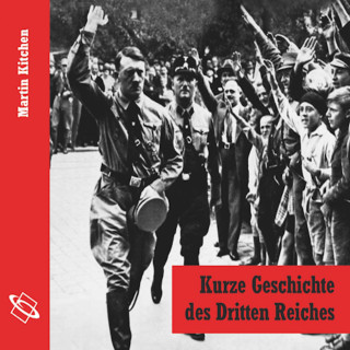 Martin Kitchen: Kurze Geschichte des Dritten Reiches (Ungekürzt)