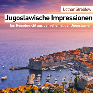 Lothar Streblow: Jugoslawische Impressionen - Ein Reisebericht aus dem ehemaligen Jugoslawien (Ungekürzt)