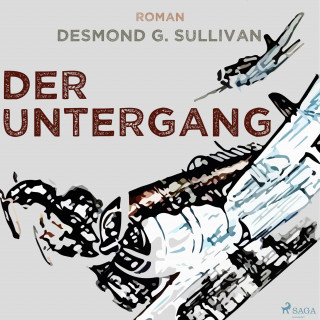 Desmond G. Sullivan: Der Untergang - Fliegergeschichten 10 (Ungekürzt)