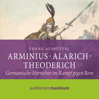 Frank M Ausbüttel: Arminius - Alarich - Theoderich (Ungekürzt)