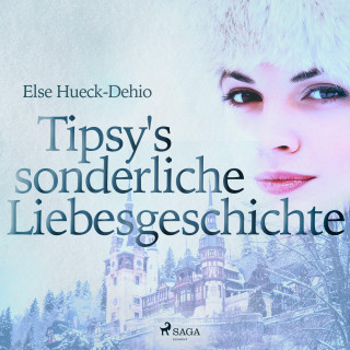 Else Hueck-Dehio: Tipsy's sonderliche Liebesgeschichte (Ungekürzt)