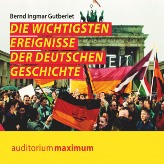 Bernd Ingmar Gutberlet: Die wichtigsten Ereignisse der deutschen Geschichte (Ungekürzt)