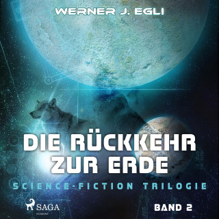 Werner J. Egli: Die Rückkehr zur Erde - Science-Fiction Trilogie, Band 2 (Ungekürzt)