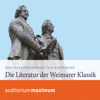Kai Kauffmann, Matthias Buschmeier: Die Literatur der Weimarer Klassik (Ungekürzt)