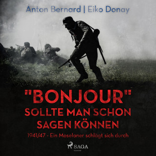 Anton Bernard, Eiko Donay: "Bonjour" sollte man schon sagen können - 1941/47 - Ein Moselaner schlägt sich durch (Ungekürzt)