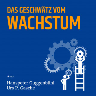 Hanspeter Guggenbühl, Urs P. Gasche: Das Geschwätz vom Wachstum (Ungekürzt)