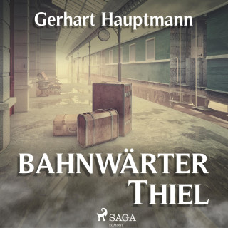 Gerhart Hauptmann: Bahnwärter Thiel (Ungekürzt)