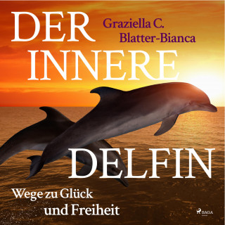 Graziella C. Blatter-Bianca: Der innere Delfin - Wege zu Glück und Freiheit (Ungekürzt)