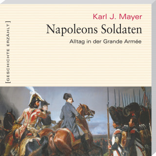 Karl J. Mayer: Napoleons Soldaten (Ungekürzt)