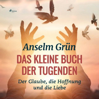 Anselm Grün: Das kleine Buch der Tugenden - Der Glaube, die Hoffnung und die Liebe (Ungekürzt)
