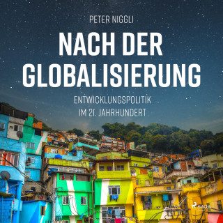 Peter Niggli: Nach der Globalisierung - Entwicklungspolitik im 21. Jahrhundert (Ungekürzt)