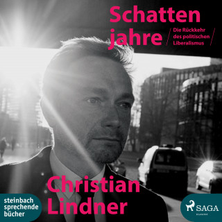 Christian Lindner: Die Schattenjahre - Die Rückkehr des politischen Liberalismus (Ungekürzt)