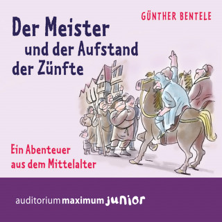 Günther Bentele: Der Meister und der Aufstand der Zünfte - Ein Abenteuer aus dem Mittelalter