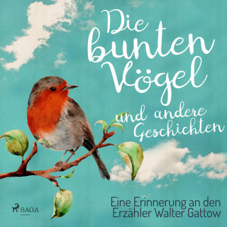 Walter Gattow: Die bunten Vögel und andere Geschichten: Eine Erinnerung an den Erzähler Walter Gattow (Ungekürzt)