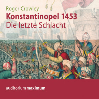 Roger Crowley: Konstantinopel 1453 - Die letzte Schlacht (Ungekürzt)