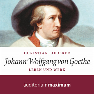 Christian Liederer: Johann Wolfgang von Goethe - Leben und Werk (Ungekürzt)