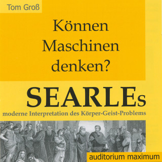 Tom Gross: Können Maschinen denken? Searles moderne Interpretation des Körper-Geist-Problems (Ungekürzt)