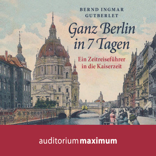 Bernd Ingmar Gutberlet: Ganz Berlin in 7 Tagen (Ungekürzt)