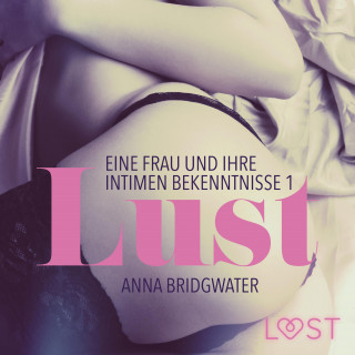 Anna Bridgwater: Lust - Eine Frau und ihre intimen Bekenntnisse 1 (Ungekürzt)