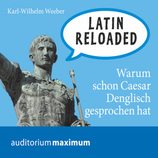 Karl Wilhelm Weeber: Latin Reloaded (Ungekürzt)