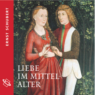 Ernst Schubert: Liebe im Mittelalter (Ungekürzt)