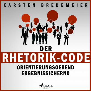 Dr. Karsten Bredemeier: Der Rhetorik-Code - Orientierungsgebend - Ergebnissichernd (Ungekürzt)