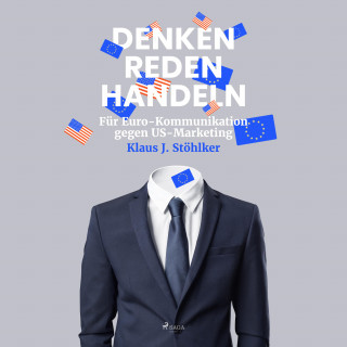 Klaus J. Stöhlker: Denken Reden Handeln - Für Euro-Kommunikation gegen US-Marketing (Ungekürzt)