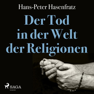 Hans Peter Hasenfratz: Der Tod in der Welt der Religionen (Ungekürzt)
