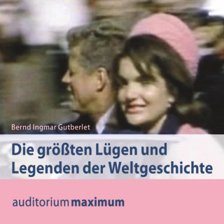 Bernd Ingmar Gutberlet: Die größten Lügen und Legenden der Weltgeschichte (Ungekürzt)