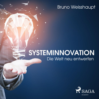 Bruno Weisshaupt: Systeminnovation - Die Welt neu entwerfen (Ungekürzt)