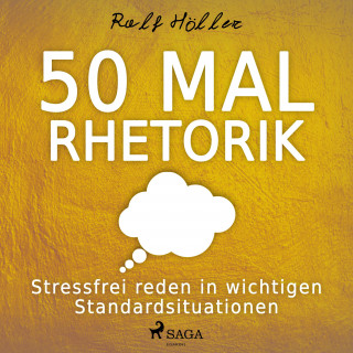 Ralf Höller: 50 mal Rhetorik - Stressfrei reden in wichtigen Standardsituationen (Ungekürzt)