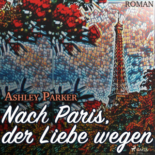 Ashley Parker: Nach Paris, der Liebe wegen (Ungekürzt)
