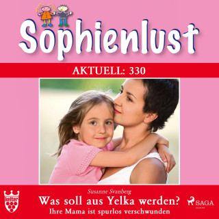 Susanne Svanberg: Sophienlust Aktuell 330: Was soll aus Yelka werden? Ihre Mama ist spurlos verschwunden (Ungekürzt)