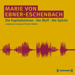 Marie von Ebner-Eschenbach: Die Kapitalistinnen/Der Muff/Die Spitzin