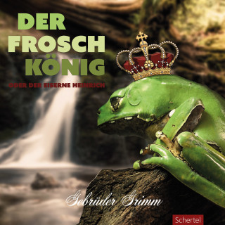 Die Gebrüder Grimm: Der Froschkönig oder der eiserne Heinrich