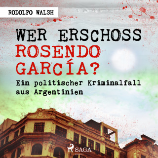 Rodolfo Walsh: Wer erschoss Rosendo García?