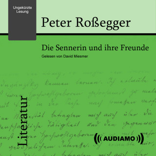 Peter Roßegger: Die Sennerin und ihre Freunde
