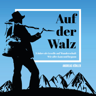 Andreas Köhler: Auf der Walz - 3 Jahre als Geselle auf Wanderschaft