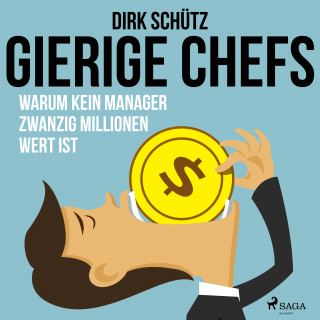 Dirk Schütz: Gierige Chefs - Warum kein Manager zwanzig Millionen wert ist