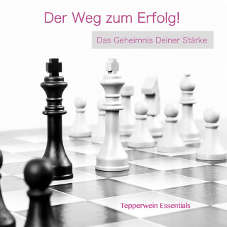 Tepperwein Essentials: Der Weg zum Erfolg! Das Geheimnis Deiner Stärke
