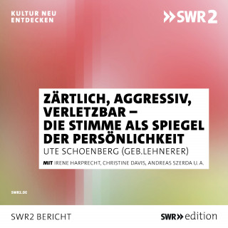 Ute Schoenberg: Zärtlich, aggressiv, verletzbar - die Stimme als Spiegel der Persönlichkeit