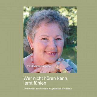 Ingrid Mundschin-Bohn: Wer nicht hören kann, lernt fühlen