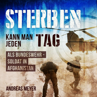 Andreas Meyer: Sterben kann man jeden Tag Als Bundeswehrsoldat in Afghanistan