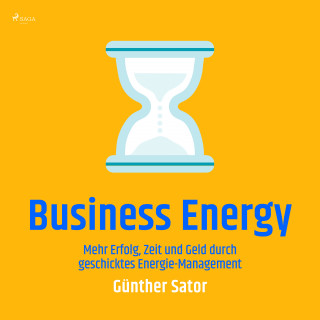 Günther Sator: Business Energy - Mehr Erfolg, Zeit und Geld durch geschicktes Energie-Management