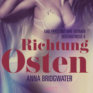 Anna Bridgwater: Richtung Osten – eine Frau und ihre intimen Bekenntnisse 6: Erotische Novelle